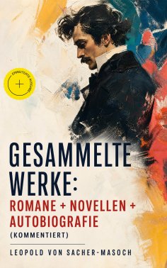 ebook: Gesammelte Werke: Romane + Novellen + Autobiografie (Kommentiert)