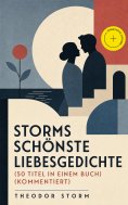 ebook: Storms schönste Liebesgedichte (50 Titel in einem Buch) (Kommentiert)
