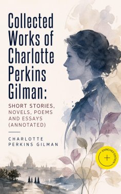 eBook: Collected Works of Charlotte Perkins Gilman: Short Stories, Novels, Poems and Essays (Annotated)