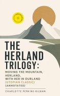 eBook: The Herland Trilogy: Moving the Mountain, Herland, With Her in Ourland (Utopian Classic) (Annotated)