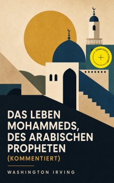 eBook: Das Leben Mohammeds, des arabischen Propheten (Kommentiert)