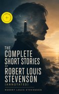 eBook: The Complete Short Stories of Robert Louis Stevenson (Annotated)