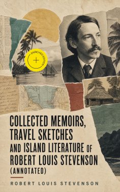 ebook: Collected Memoirs, Travel Sketches and Island Literature of Robert Louis Stevenson (Annotated)