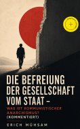 ebook: Die Befreiung der Gesellschaft vom Staat - Was ist kommunistischer Anarchismus? (Kommentiert)