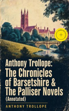 eBook: Anthony Trollope: The Chronicles of Barsetshire & The Palliser Novels (Annotated)