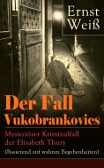 ebook: Der Fall Vukobrankovics: Mysteriöser Kriminalfall der Elisabeth Thury (Basierend auf wahren Begebenh