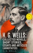 ebook: H. G. Wells: Collected Novels, Short Stories, Essays and Articles (Annotated)