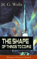 ebook: The Shape of Things To Come (Science Fiction Classic) (Annotated)