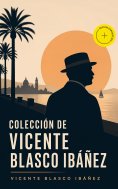 ebook: Colección de Vicente Blasco Ibáñez (Anotado)