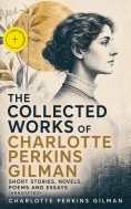 ebook: The Collected Works of Charlotte Perkins Gilman: Short Stories, Novels, Poems and Essays (Annotated)