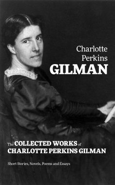 eBook: The Collected Works of Charlotte Perkins Gilman: Short Stories, Novels, Poems and Essays