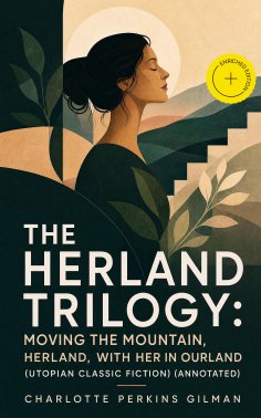 ebook: The Herland Trilogy: Moving the Mountain, Herland, With Her in Ourland (Utopian Classic Fiction) (An