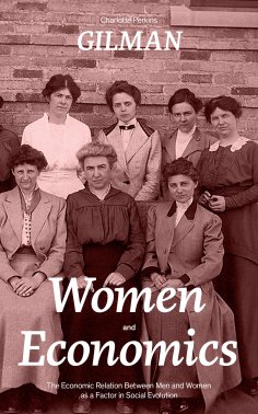 ebook: Women and Economics (The Economic Relation Between Men and Women as a Factor in Social Evolution)