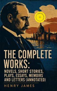 eBook: The Complete Works: Novels, Short Stories, Plays, Essays, Memoirs and Letters (Annotated)