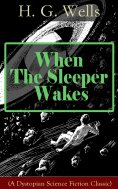 ebook: When The Sleeper Wakes (A Dystopian Science Fiction Classic) (Annotated)