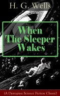 eBook: When The Sleeper Wakes (A Dystopian Science Fiction Classic)
