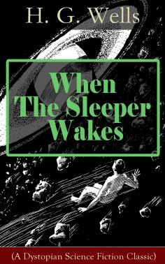 eBook: When The Sleeper Wakes (A Dystopian Science Fiction Classic) (Annotated)