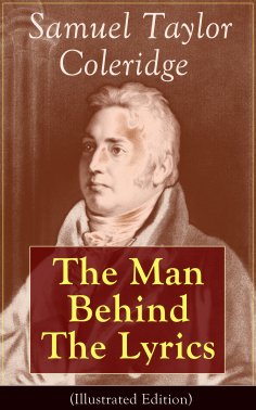 eBook: Samuel Taylor Coleridge: The Man Behind The Lyrics (Illustrated Edition)