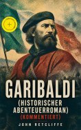 eBook: Garibaldi (Historischer Abenteuerroman) (Kommentiert)