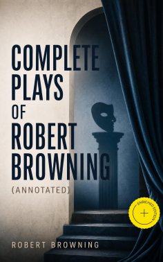ebook: Complete Plays of Robert Browning (Annotated)