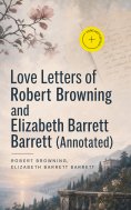 ebook: Love Letters of Robert Browning and Elizabeth Barrett Barrett (Annotated)