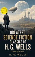 ebook: Greatest Science Fiction Classics of H. G. Wells (Annotated)