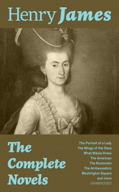 eBook: The Complete Novels: The Portrait of a Lady + The Wings of the Dove + What Maisie Knew + The America