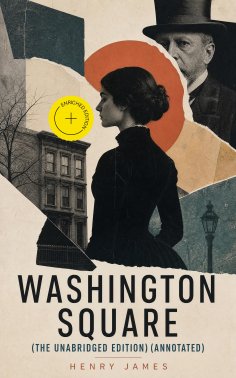 eBook: Washington Square (The Unabridged Edition) (Annotated)