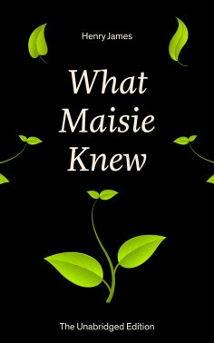 eBook: What Maisie Knew (The Unabridged Edition)