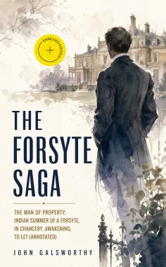 ebook: The Forsyte Saga: The Man of Property, Indian Summer of a Forsyte, In Chancery, Awakening, To Let (A