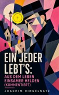 eBook: Ein jeder lebt's: Aus dem Leben einsamer Helden (Kommentiert)