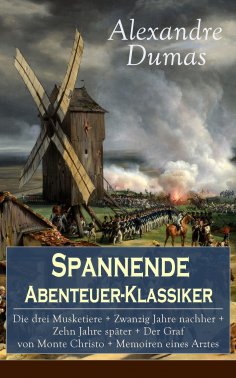 eBook: Spannende Abenteuer-Klassiker: Die drei Musketiere + Zwanzig Jahre nachher + Zehn Jahre später + Der