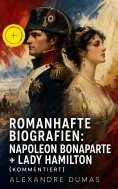 eBook: Romanhafte Biografien: Napoleon Bonaparte + Lady Hamilton (Kommentiert)