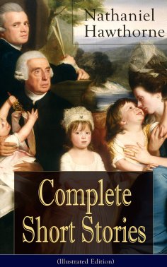 eBook: Complete Short Stories of Nathaniel Hawthorne (Illustrated Edition)