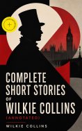 eBook: Complete Short Stories of Wilkie Collins (Annotated)