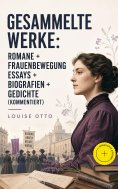 eBook: Gesammelte Werke: Romane + Frauenbewegung Essays + Biografien + Gedichte (Kommentiert)