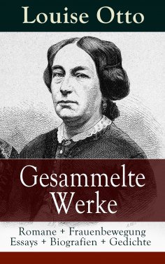 ebook: Gesammelte Werke: Romane + Frauenbewegung Essays + Biografien + Gedichte
