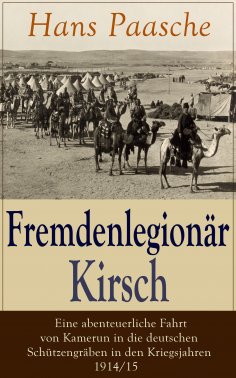 ebook: Fremdenlegionär Kirsch - Eine abenteuerliche Fahrt von Kamerun in die deutschen Schützengräben in de