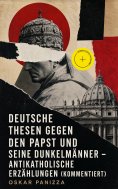 eBook: Deutsche Thesen gegen den Papst und seine Dunkelmänner - Antikatholische Erzählungen (Kommentiert)