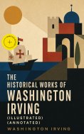 eBook: The Historical Works of Washington Irving (Illustrated) (Annotated)