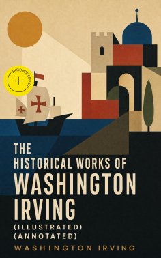 eBook: The Historical Works of Washington Irving (Illustrated) (Annotated)