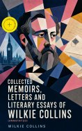 eBook: Collected Memoirs, Letters and Literary Essays of Wilkie Collins (Annotated)