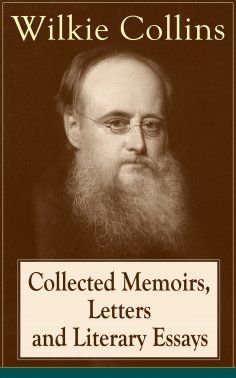 eBook: Collected Memoirs, Letters and Literary Essays of Wilkie Collins