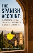 ebook: The Spanish Account: Tales of the Alhambra & Chronicle of the Conquest of Granada (Annotated)