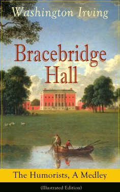 ebook: Bracebridge Hall: The Humorists, A Medley (Illustrated Edition) (Annotated)