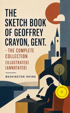 ebook: The Sketch Book of Geoffrey Crayon, Gent. - The Complete Collection (Illustrated) (Annotated)