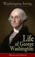 eBook: Life of George Washington (Illustrated Edition) (Annotated)