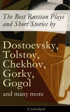 ebook: The Best Russian Plays and Short Stories by Dostoevsky, Tolstoy, Chekhov, Gorky, Gogol and many more