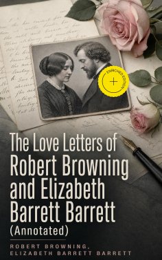 eBook: The Love Letters of Robert Browning and Elizabeth Barrett Barrett (Annotated)