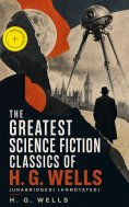 eBook: The Greatest Science Fiction Classics of H. G. Wells (Unabridged) (Annotated)